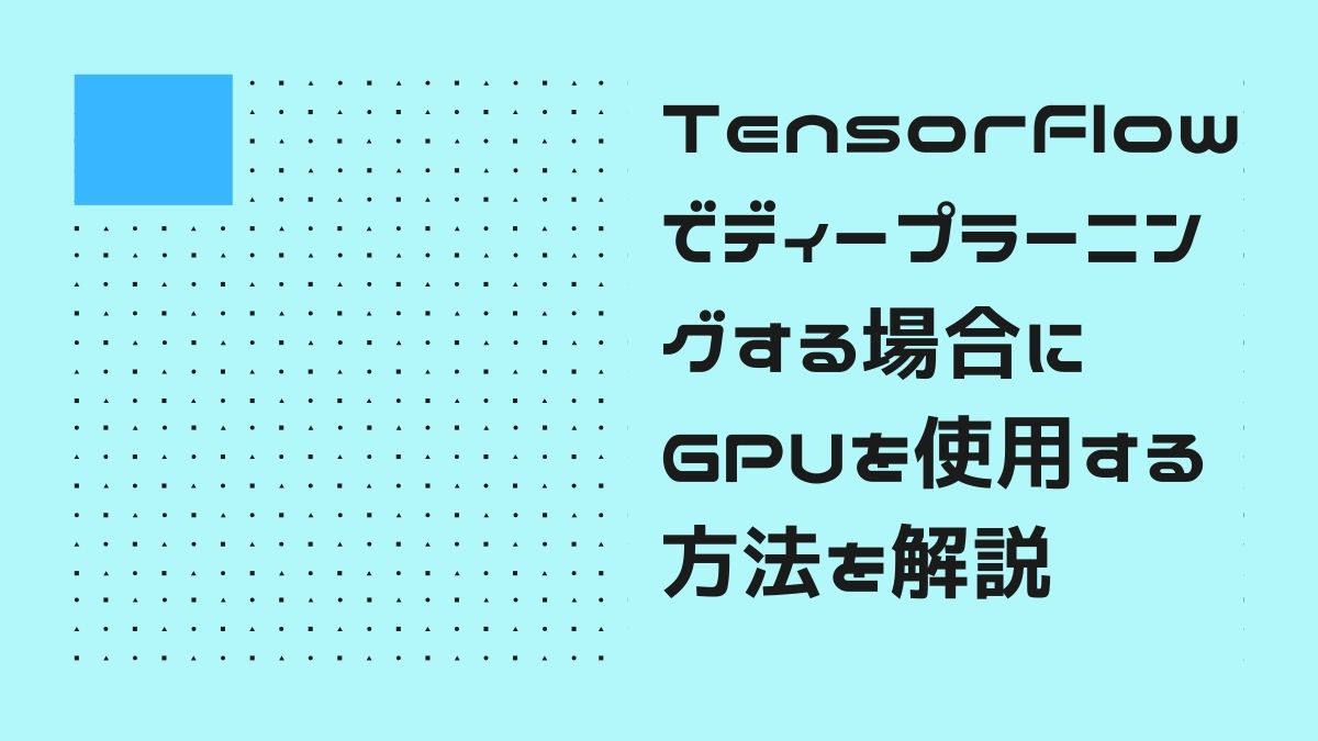 TensorFlowでディープラーニングする場合にGPUを使用する方法を解説